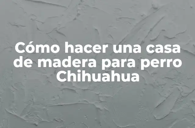 Cómo Hacer una Casa de Madera para Perro Chihuahua