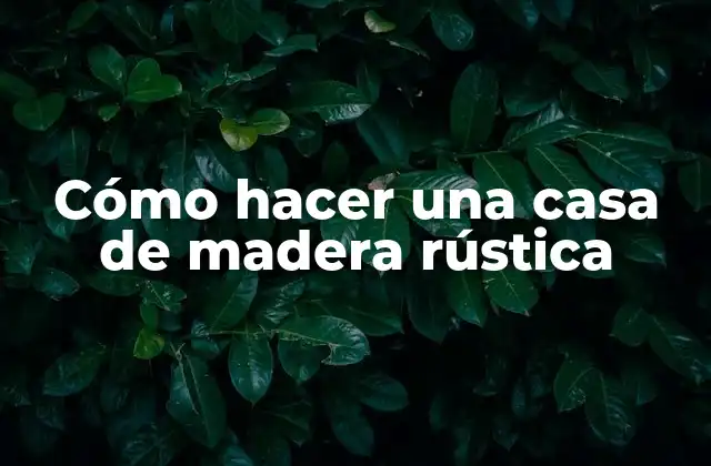 ¿Qué es una casa de madera rústica?