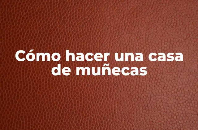 Cómo Hacer una Casa de Muñecas
