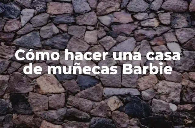 Cómo Hacer una Casa de Muñecas Barbie