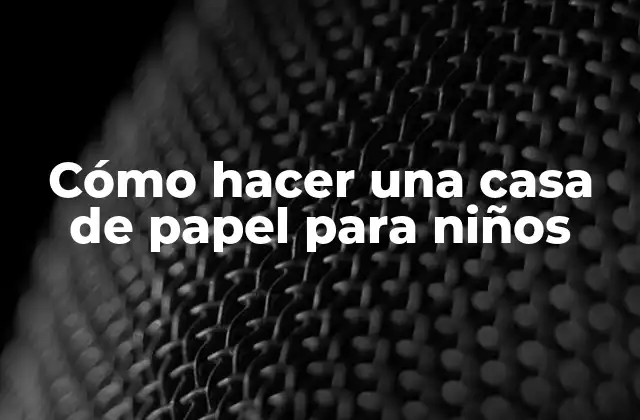 Cómo Hacer una Casa de Papel para Niños