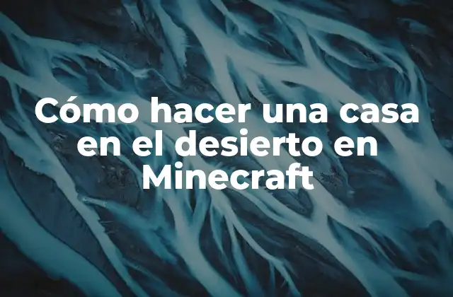 Cómo Hacer una Casa en el Desierto en Minecraft