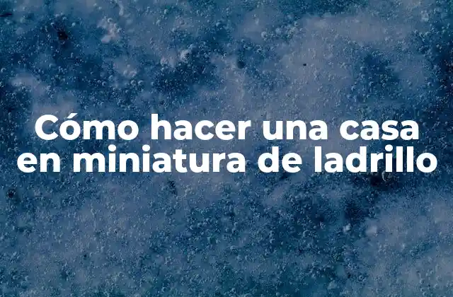Cómo Hacer una Casa en Miniatura de Ladrillo