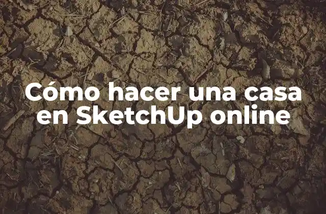 Cómo Hacer una Casa en Sketchup Online