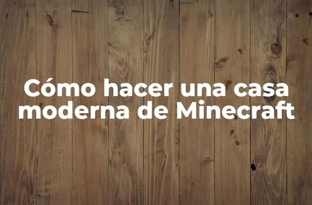 Cómo Hacer una Casa Moderna de Minecraft