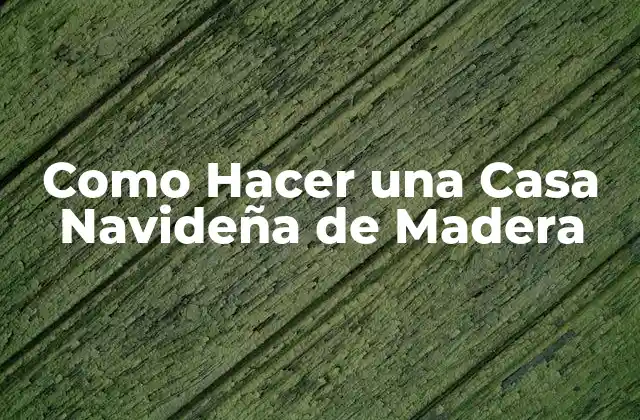 Como Hacer una Casa Navideña de Madera