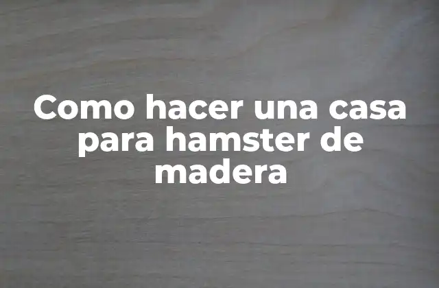 Como Hacer una Casa para Hamster de Madera