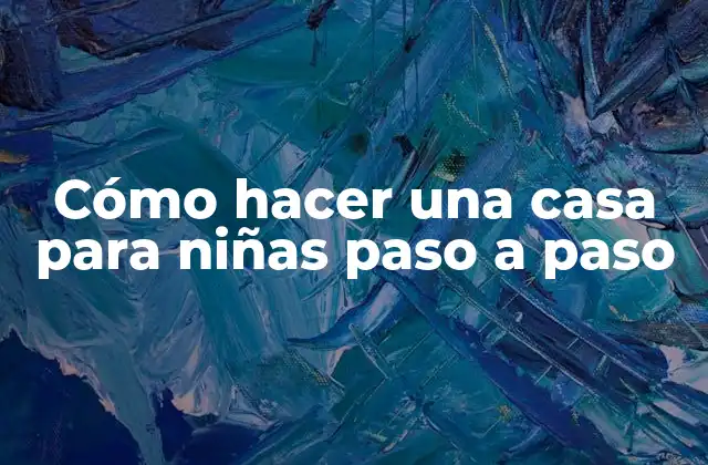 Cómo Hacer una Casa para Niñas Paso a Paso 2 Cómo hacer una casa para niñas paso a paso