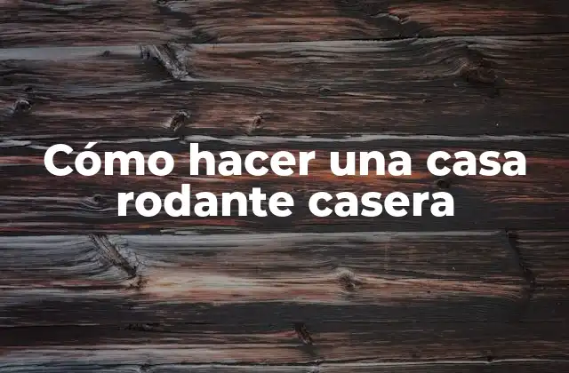 Cómo Hacer una Casa Rodante Casera
