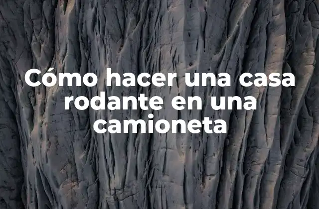 Cómo Hacer una Casa Rodante en una Camioneta