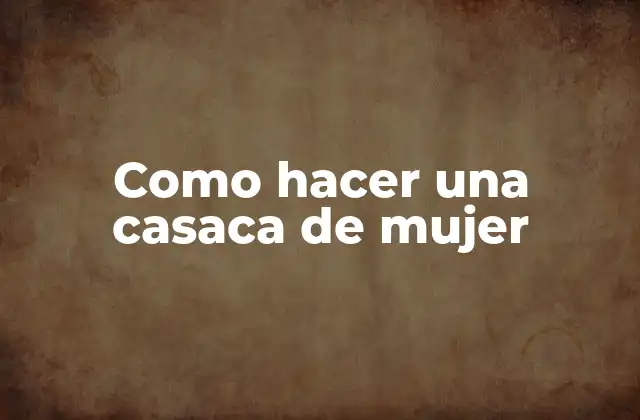 Como Hacer una Casaca de Mujer 2 ¿Qué es una casaca de mujer?