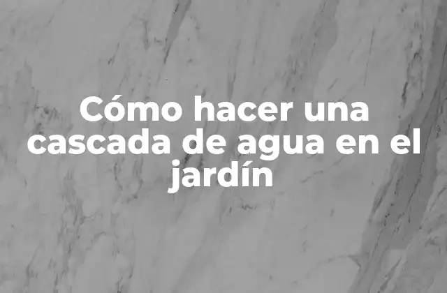 Cómo Hacer una Cascada de Agua en el Jardín