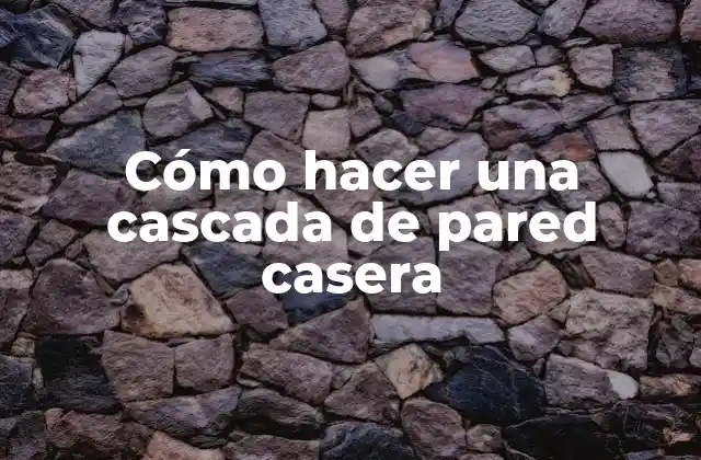 Cómo Hacer una Cascada de Pared Casera