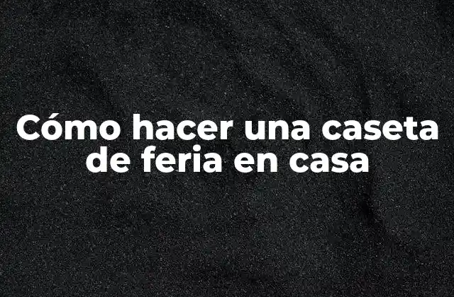 Cómo Hacer una Caseta de Feria en Casa