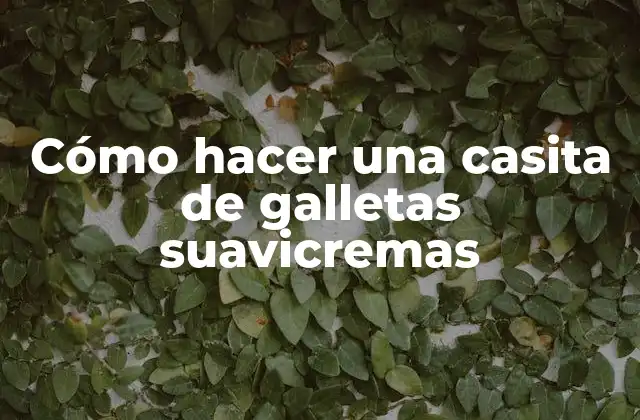 Cómo Hacer una Casita de Galletas Suavicremas