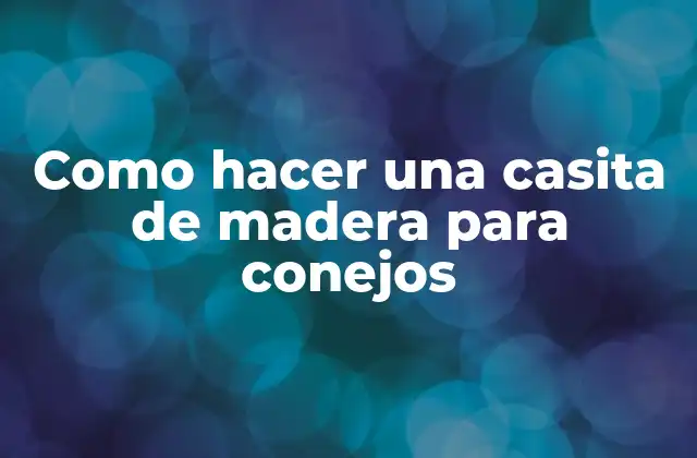 Como Hacer una Casita de Madera para Conejos