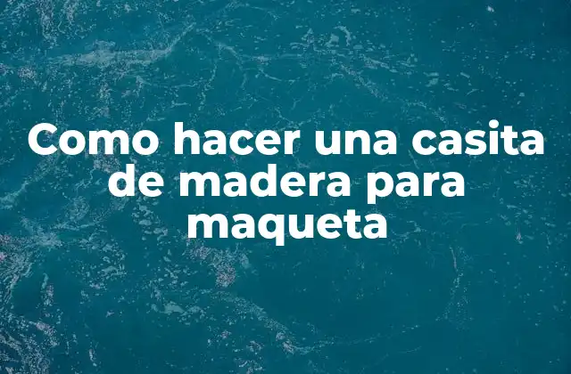 Como Hacer una Casita de Madera para Maqueta