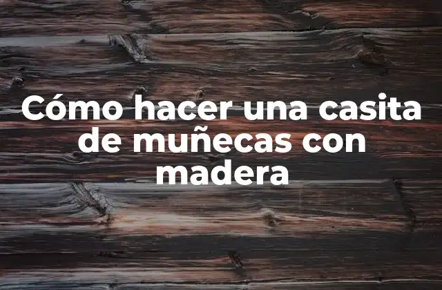 Cómo Hacer una Casita de Muñecas con Madera 2 Cómo hacer una casita de muñecas con madera