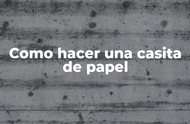 ¿Qué es una casita de papel y para qué sirve?