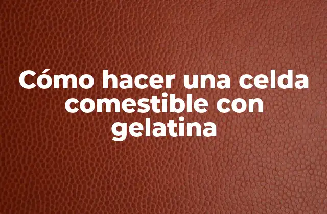 Cómo Hacer una Celda Comestible con Gelatina