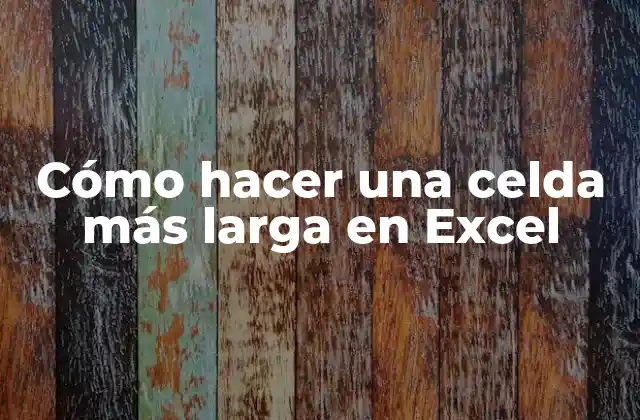 Cómo Hacer una Celda Más Larga en Excel