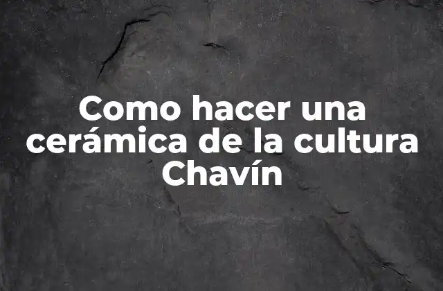 Como Hacer una Cerámica de la Cultura Chavín