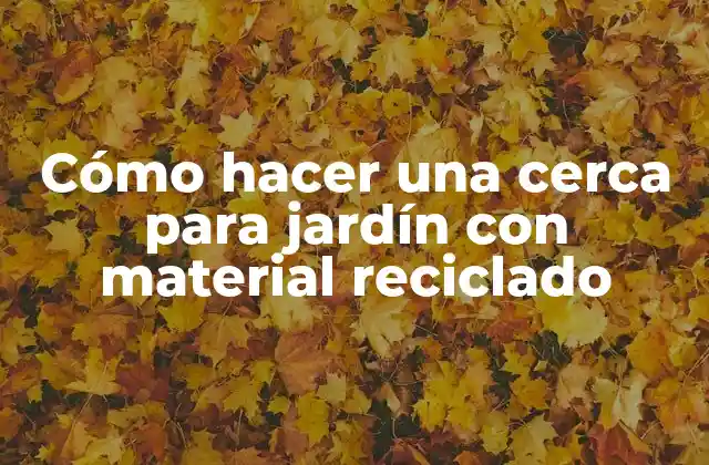 Cómo Hacer una Cerca para Jardín con Material Reciclado