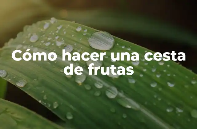 Cómo Hacer una Cesta de Frutas