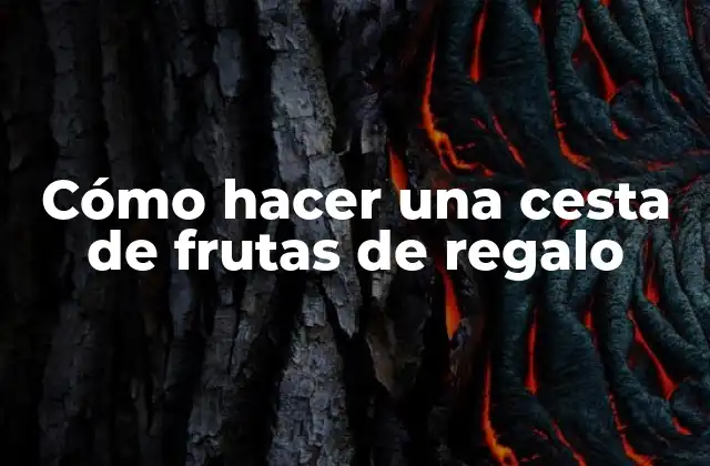Cómo Hacer una Cesta de Frutas de Regalo