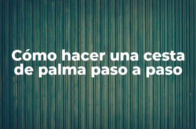 Cómo Hacer una Cesta de Palma Paso a Paso