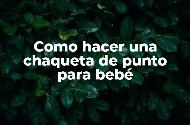 Como Hacer una Chaqueta de Punto para Bebé