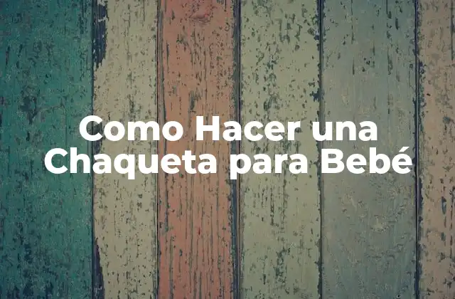 Como Hacer una Chaqueta para Bebé