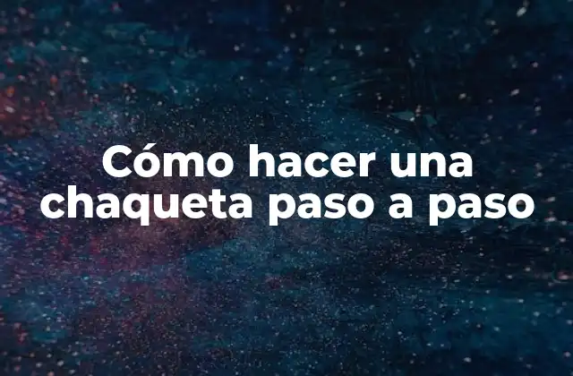 Cómo Hacer una Chaqueta Paso a Paso 2 ¿Qué es una chaqueta y para qué sirve?