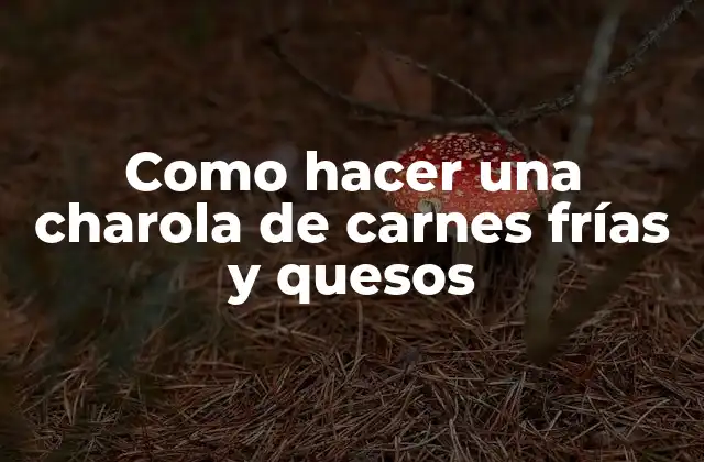 Como Hacer una Charola de Carnes Frías y Quesos