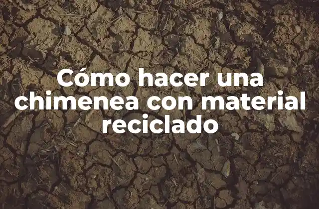 Cómo Hacer una Chimenea con Material Reciclado