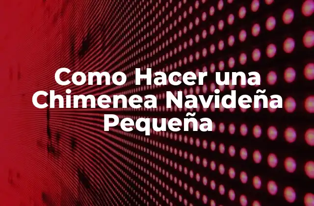 Como Hacer una Chimenea Navideña Pequeña