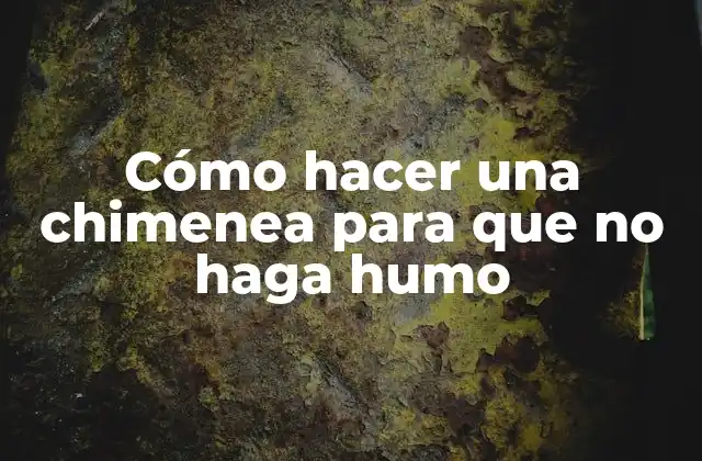 Cómo Hacer una Chimenea para que No Haga Humo