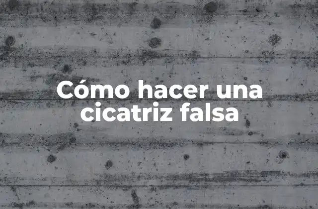 Cómo hacer una cicatriz falsa