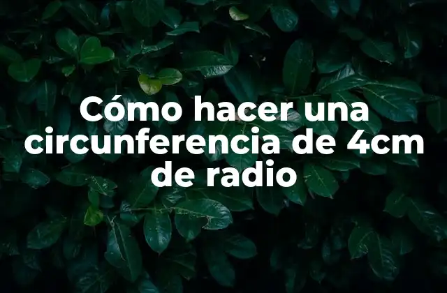 Cómo Hacer una Circunferencia de 4cm de Radio