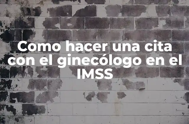 ¿Qué es una cita con el ginecólogo en el IMSS y para qué sirve?