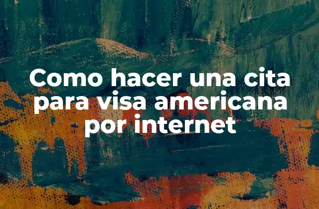 Como Hacer una Cita para Visa Americana por Internet