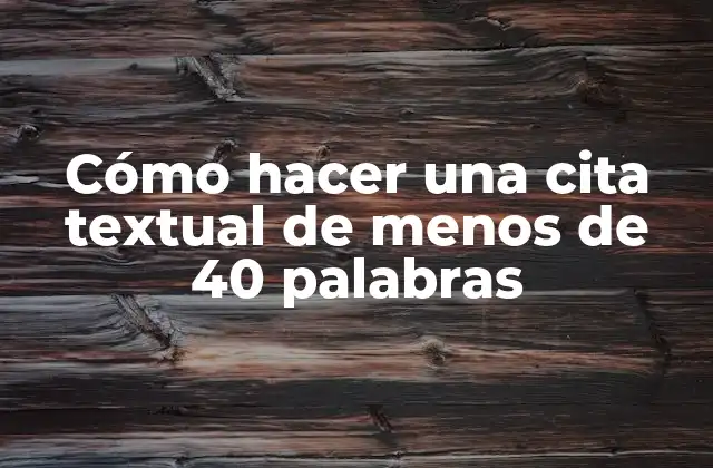 Cómo Hacer una Cita Textual de Menos de 40 Palabras