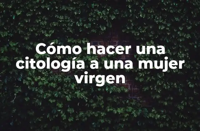 Cómo Hacer una Citología a una Mujer Virgen