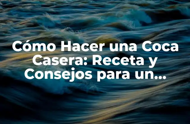 Cómo Hacer una Coca Casera: Receta y Consejos para un Delicioso Resultado