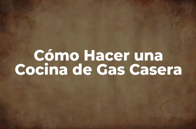 Cómo Hacer una Cocina de Gas Casera