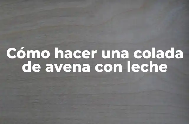 Cómo Hacer una Colada de Avena con Leche 2 ¿Qué es una colada de avena con leche?