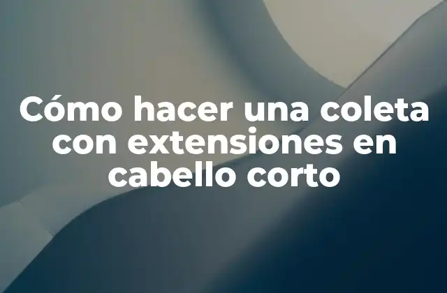 Cómo Hacer una Coleta con Extensiones en Cabello Corto 2 Coleta con extensiones en cabello corto