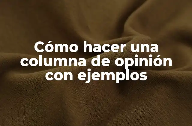 Cómo Hacer una Columna de Opinión con Ejemplos