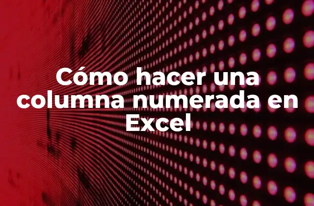 Cómo Hacer una Columna Numerada en Excel