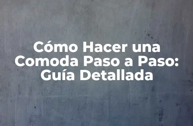 ¿Por qué Hacer una Comoda Paso a Paso es una Buena Idea?